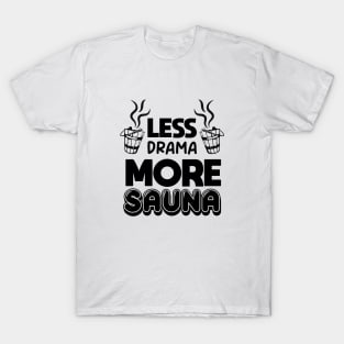 Less drama more sauna Sauna lovers Sauna Goers Funny Comic T-Shirt